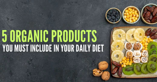 5 Organic Products You Must Include In Your Daily Diet